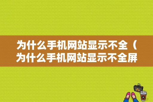 为什么手机网站显示不全（为什么手机网站显示不全屏）