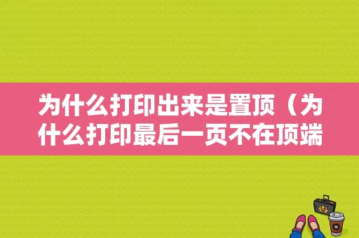 为什么打印出来是置顶（为什么打印最后一页不在顶端）