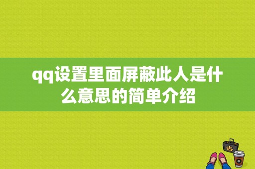 qq设置里面屏蔽此人是什么意思的简单介绍