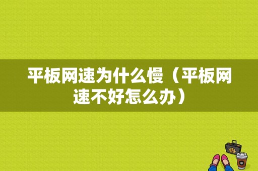 平板网速为什么慢（平板网速不好怎么办）