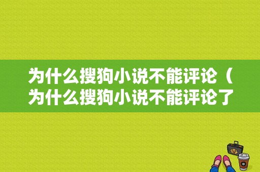 为什么搜狗小说不能评论（为什么搜狗小说不能评论了）