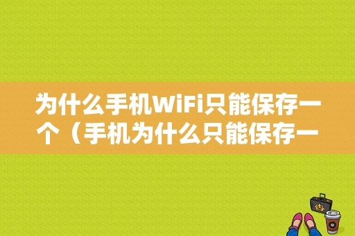 为什么手机WiFi只能保存一个（手机为什么只能保存一个网络）