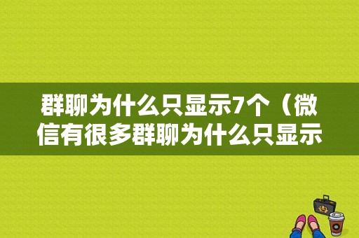 群聊为什么只显示7个（微信有很多群聊为什么只显示3个）