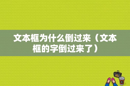 文本框为什么倒过来（文本框的字倒过来了）