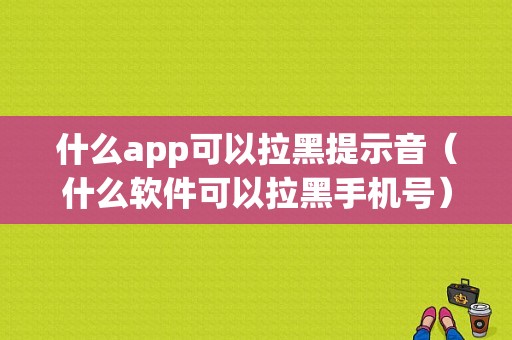 什么app可以拉黑提示音（什么软件可以拉黑手机号）