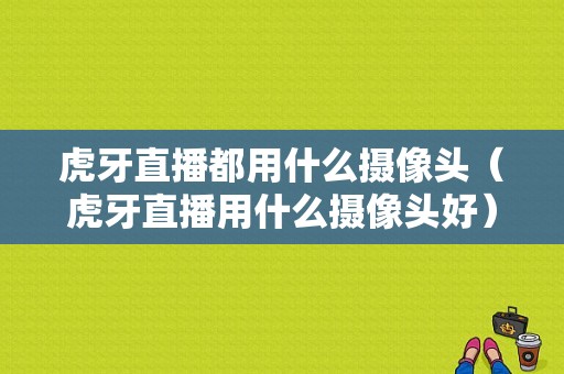 虎牙直播都用什么摄像头（虎牙直播用什么摄像头好）