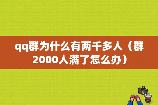 qq群为什么有两千多人（群2000人满了怎么办）