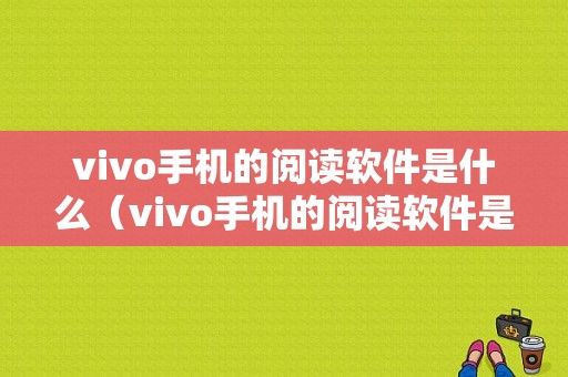 vivo手机的阅读软件是什么（vivo手机的阅读软件是什么名字）