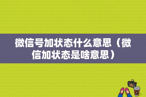 微信号加状态什么意思（微信加状态是啥意思）