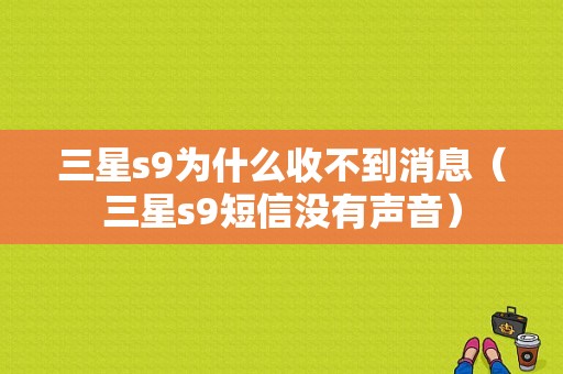 三星s9为什么收不到消息（三星s9短信没有声音）