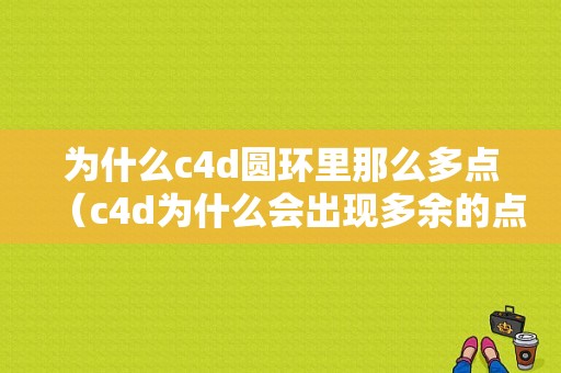 为什么c4d圆环里那么多点（c4d为什么会出现多余的点）