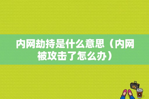 内网劫持是什么意思（内网被攻击了怎么办）