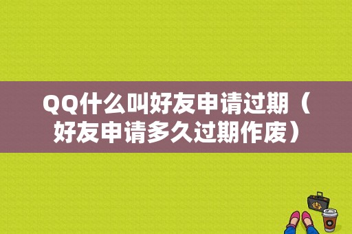 QQ什么叫好友申请过期（好友申请多久过期作废）