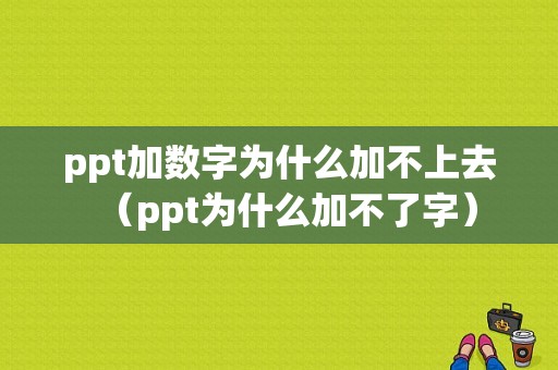 ppt加数字为什么加不上去（ppt为什么加不了字）