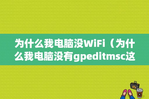 为什么我电脑没WiFi（为什么我电脑没有gpeditmsc这个文件）