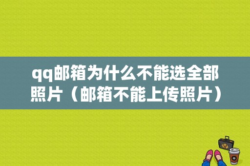 qq邮箱为什么不能选全部照片（邮箱不能上传照片）