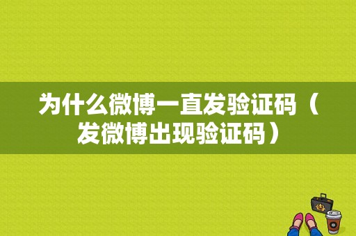 为什么微博一直发验证码（发微博出现验证码）