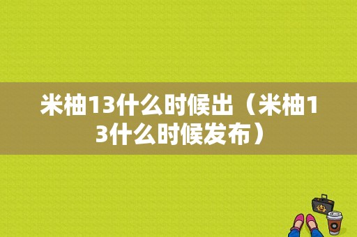 米柚13什么时候出（米柚13什么时候发布）