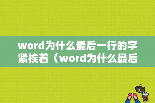 word为什么最后一行的字紧挨着（word为什么最后一行字体会有空格）