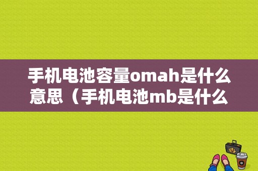 手机电池容量omah是什么意思（手机电池mb是什么意思）