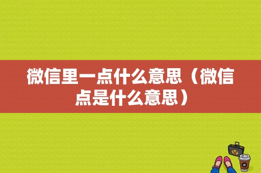 微信里一点什么意思（微信点是什么意思）