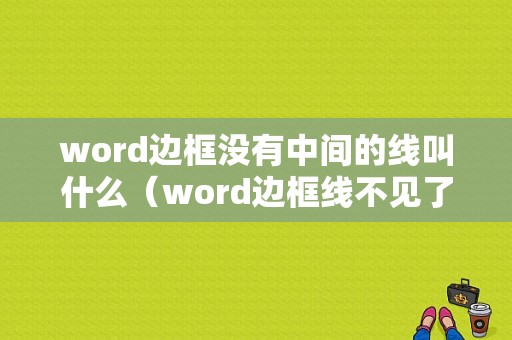 word边框没有中间的线叫什么（word边框线不见了怎么办）