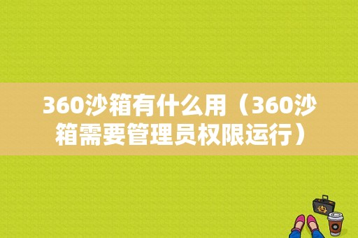 360沙箱有什么用（360沙箱需要管理员权限运行）