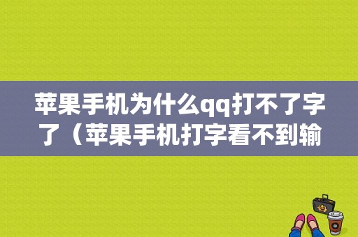 苹果手机为什么qq打不了字了（苹果手机打字看不到输入框）