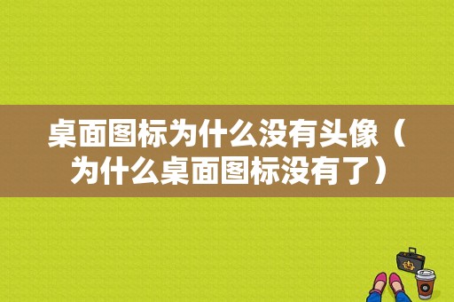 桌面图标为什么没有头像（为什么桌面图标没有了）