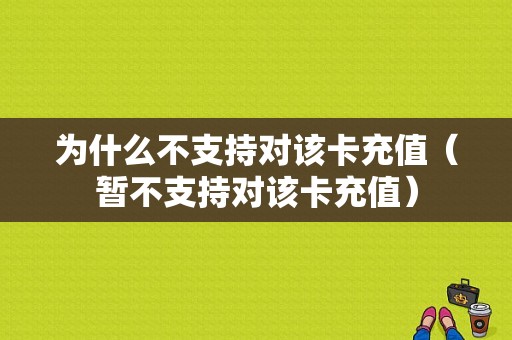 为什么不支持对该卡充值（暂不支持对该卡充值）