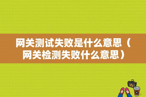 网关测试失败是什么意思（网关检测失败什么意思）