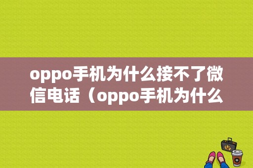 oppo手机为什么接不了微信电话（oppo手机为什么接不了微信电话和视频）