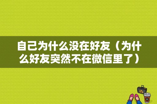 自己为什么没在好友（为什么好友突然不在微信里了）