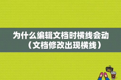 为什么编辑文档时横线会动（文档修改出现横线）