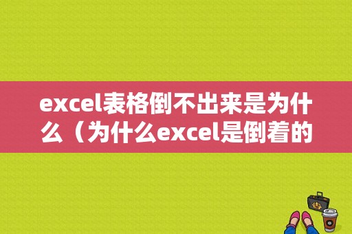 excel表格倒不出来是为什么（为什么excel是倒着的）