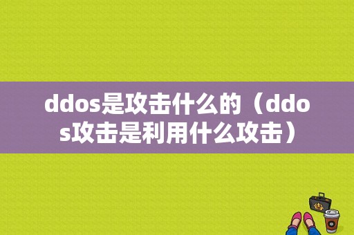 ddos是攻击什么的（ddos攻击是利用什么攻击）