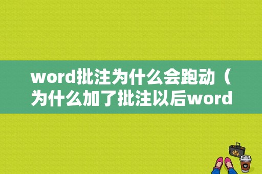 word批注为什么会跑动（为什么加了批注以后word显示不正常了）