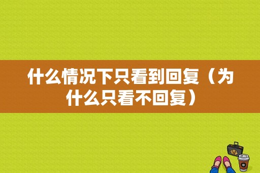 什么情况下只看到回复（为什么只看不回复）