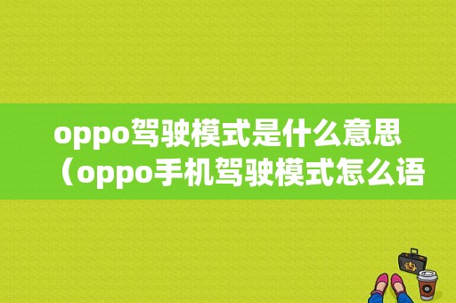 oppo驾驶模式是什么意思（oppo手机驾驶模式怎么语音唤醒）