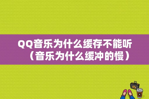 QQ音乐为什么缓存不能听（音乐为什么缓冲的慢）