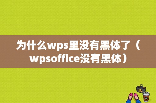 为什么wps里没有黑体了（wpsoffice没有黑体）