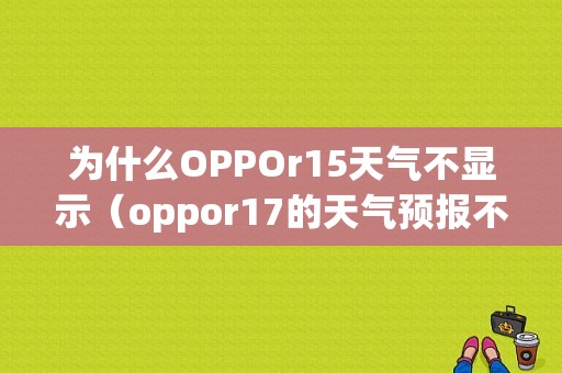 为什么OPPOr15天气不显示（oppor17的天气预报不显示）