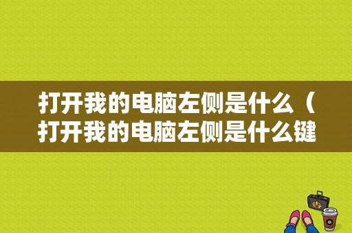 打开我的电脑左侧是什么（打开我的电脑左侧是什么键）