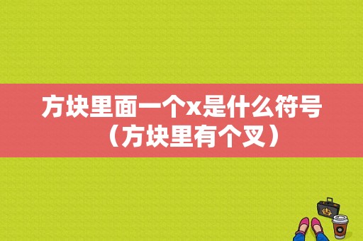 方块里面一个x是什么符号（方块里有个叉）