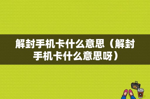 解封手机卡什么意思（解封手机卡什么意思呀）