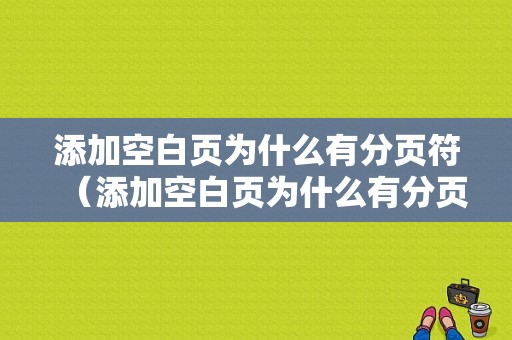 添加空白页为什么有分页符（添加空白页为什么有分页符号）