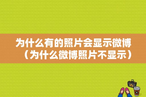 为什么有的照片会显示微博（为什么微博照片不显示）