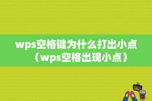 wps空格键为什么打出小点（wps空格出现小点）