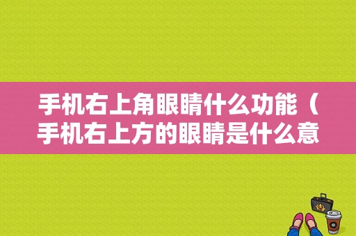 手机右上角眼睛什么功能（手机右上方的眼睛是什么意思）