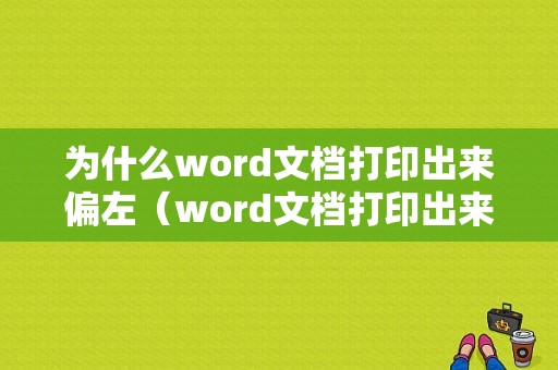 为什么word文档打印出来偏左（word文档打印出来偏左怎么办）